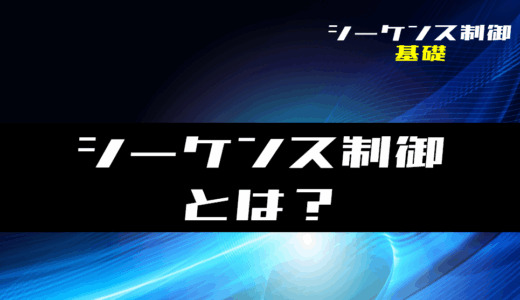 【シーケンス制御】シーケンス制御とは？使用例や種類を解説