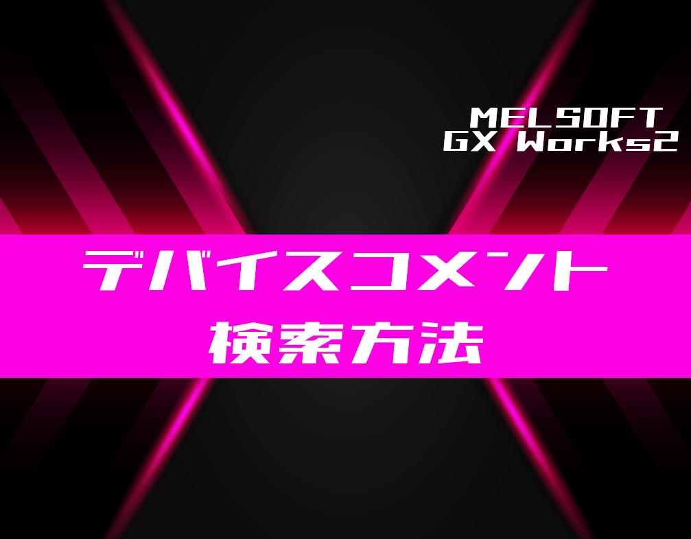 GX Works2】デバイスコメントを検索する方法 | 電気設計人.com