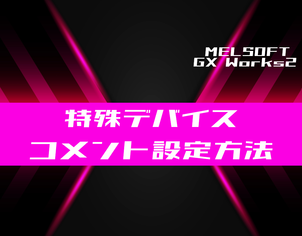 GX Works2】特殊デバイスのコメント設定方法 | 電気設計人.com