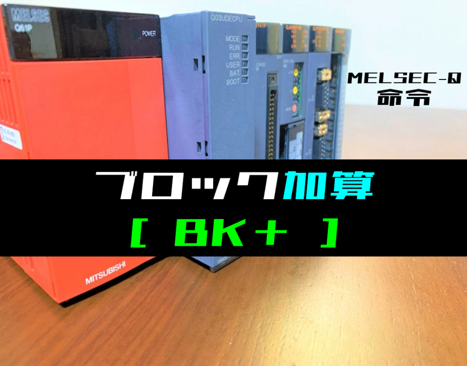 00_【三菱Qシリーズ】ブロック加算(BK+)命令の指令方法とラダープログラム例