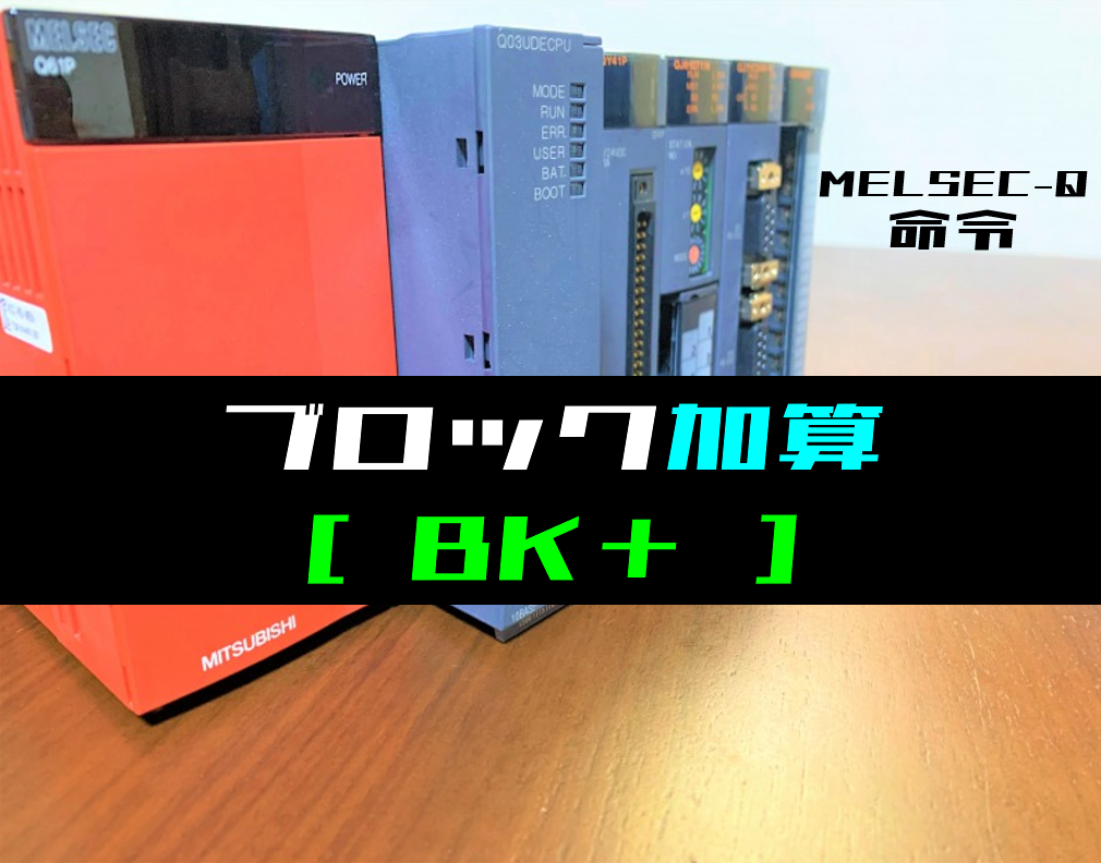 三菱Qシリーズ】ブロック加算(BK+)命令の指令方法とラダープログラム例