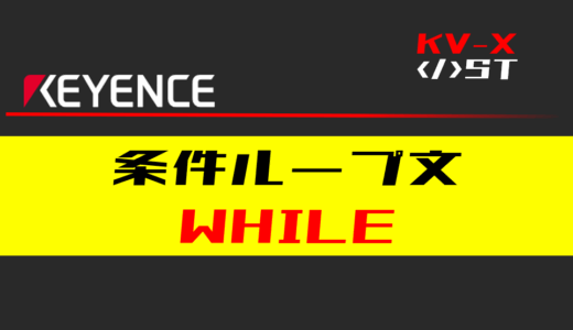 【キーエンスKV-X】条件ループ(WHILE)文の指令方法とST例