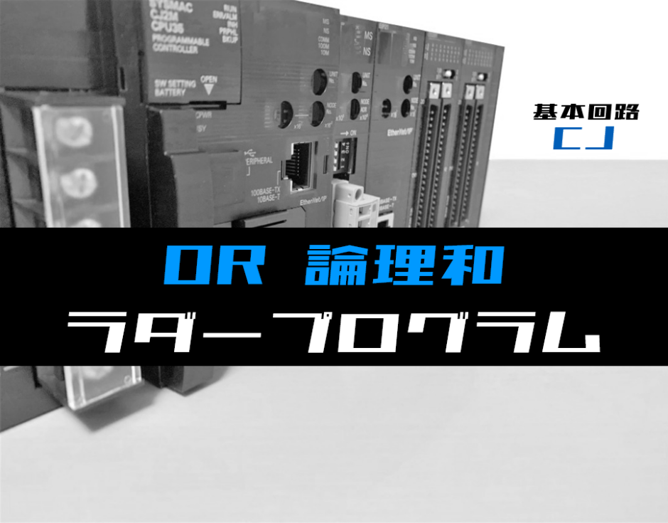 00_【ラダープログラム回路】OR(論理和)回路のラダープログラム例【オムロンCJ】